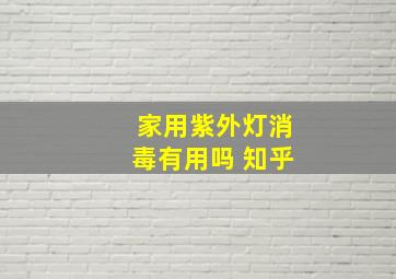 家用紫外灯消毒有用吗 知乎